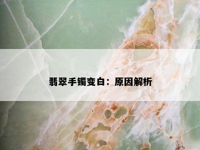 翡翠手镯变白：原因解析