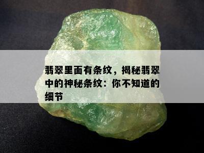 翡翠里面有条纹，揭秘翡翠中的神秘条纹：你不知道的细节