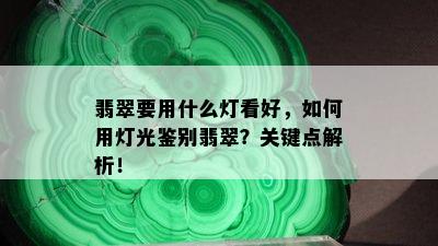 翡翠要用什么灯看好，如何用灯光鉴别翡翠？关键点解析！