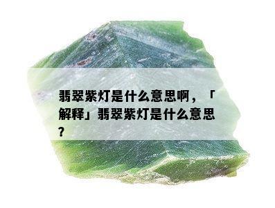 翡翠紫灯是什么意思啊，「解释」翡翠紫灯是什么意思？