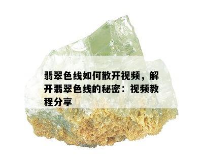 翡翠色线如何散开视频，解开翡翠色线的秘密：视频教程分享