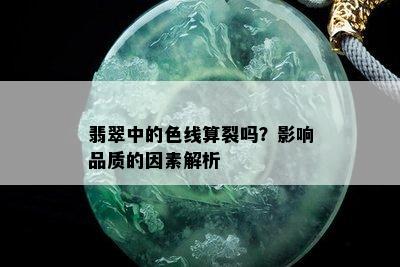 翡翠中的色线算裂吗？影响品质的因素解析