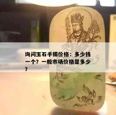 询问玉石手镯价格：多少钱一个？一般市场价格是多少？