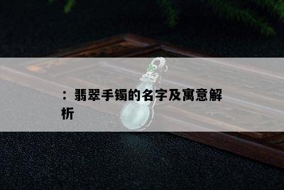 ：翡翠手镯的名字及寓意解析