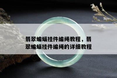 翡翠蝙蝠挂件编绳教程，翡翠蝙蝠挂件编绳的详细教程