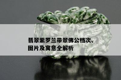 翡翠紫罗兰带翠佛公档次、图片及寓意全解析