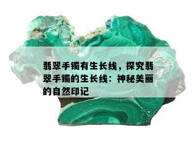 翡翠手镯有生长线，探究翡翠手镯的生长线：神秘美丽的自然印记