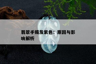 翡翠手镯发紫色：原因与影响解析