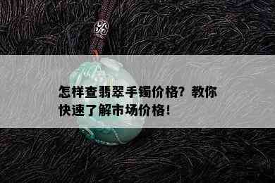 怎样查翡翠手镯价格？教你快速了解市场价格！