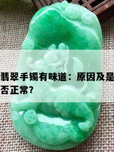 翡翠手镯有味道：原因及是否正常？