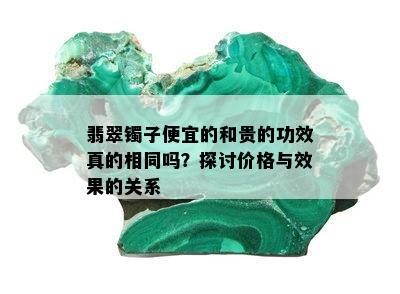 翡翠镯子便宜的和贵的功效真的相同吗？探讨价格与效果的关系