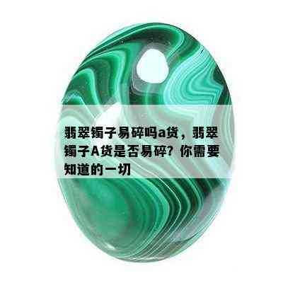 翡翠镯子易碎吗a货，翡翠镯子A货是否易碎？你需要知道的一切