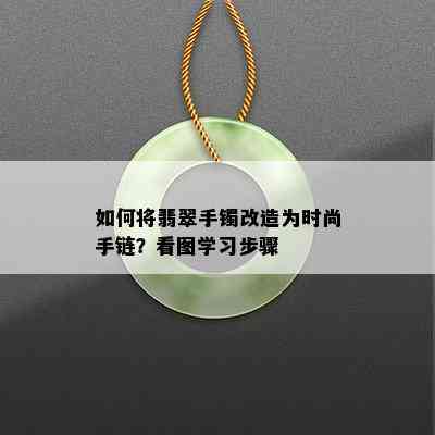 如何将翡翠手镯改造为时尚手链？看图学习步骤