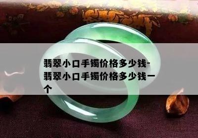 翡翠小口手镯价格多少钱-翡翠小口手镯价格多少钱一个