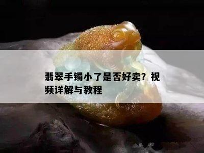 翡翠手镯小了是否好卖？视频详解与教程