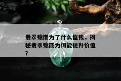 翡翠镶嵌为了什么值钱，揭秘翡翠镶嵌为何能提升价值？