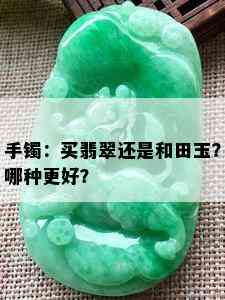 手镯：买翡翠还是和田玉？哪种更好？