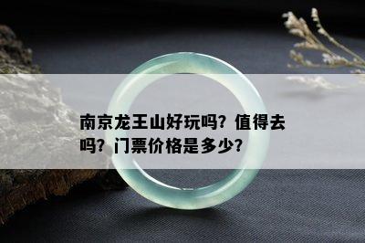 南京龙王山好玩吗？值得去吗？门票价格是多少？