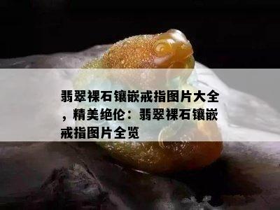 翡翠裸石镶嵌戒指图片大全，精美绝伦：翡翠裸石镶嵌戒指图片全览