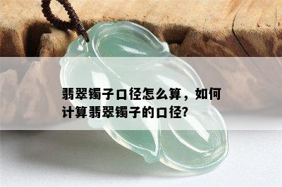 翡翠镯子口径怎么算，如何计算翡翠镯子的口径？