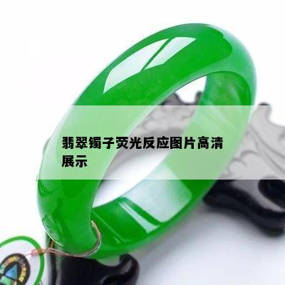 翡翠镯子荧光反应图片高清展示