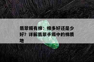 翡翠镯有棉：棉多好还是少好？详解翡翠手镯中的棉质地