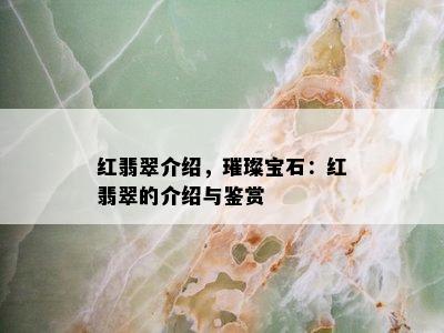 红翡翠介绍，璀璨宝石：红翡翠的介绍与鉴赏