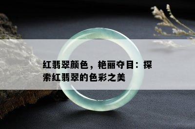 红翡翠颜色，艳丽夺目：探索红翡翠的色彩之美