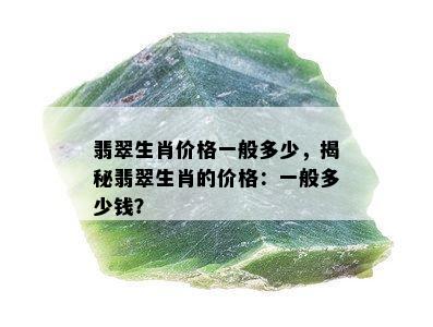 翡翠生肖价格一般多少，揭秘翡翠生肖的价格：一般多少钱？