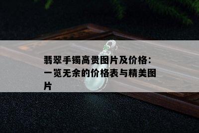 翡翠手镯高贵图片及价格：一览无余的价格表与精美图片