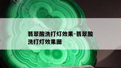 翡翠酸洗打灯效果-翡翠酸洗打灯效果图