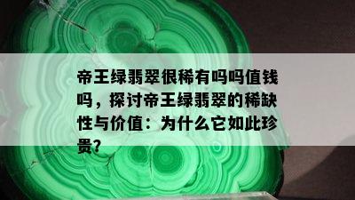 帝王绿翡翠很稀有吗吗值钱吗，探讨帝王绿翡翠的稀缺性与价值：为什么它如此珍贵？