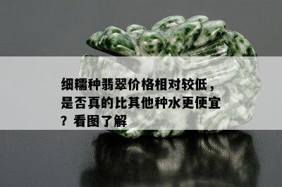 细糯种翡翠价格相对较低，是否真的比其他种水更便宜？看图了解