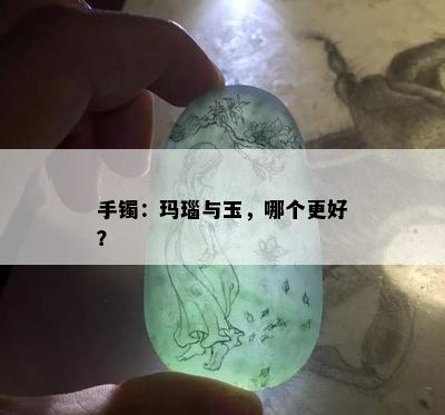 手镯：玛瑙与玉，哪个更好？