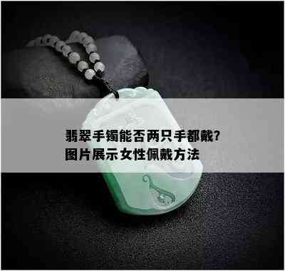 翡翠手镯能否两只手都戴？图片展示女性佩戴方法