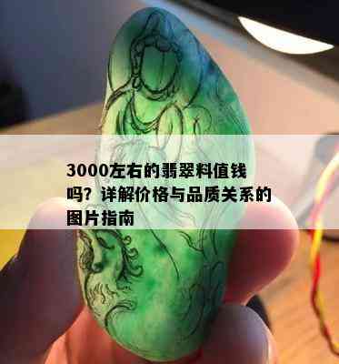 3000左右的翡翠料值钱吗？详解价格与品质关系的图片指南