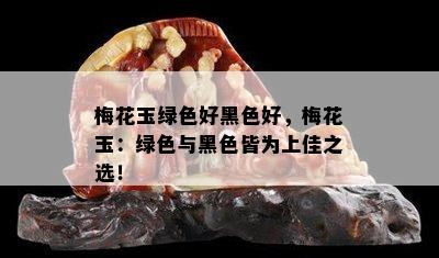 梅花玉绿色好黑色好，梅花玉：绿色与黑色皆为上佳之选！