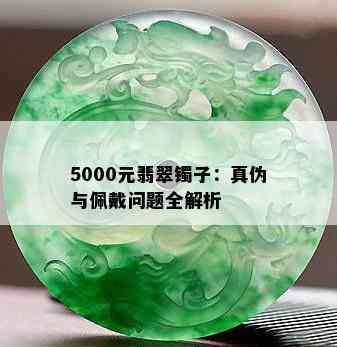 5000元翡翠镯子：真伪与佩戴问题全解析