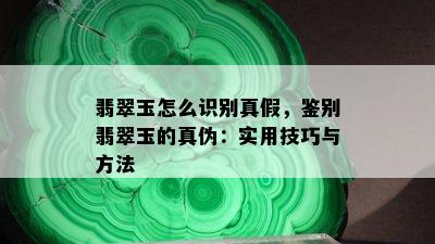 翡翠玉怎么识别真假，鉴别翡翠玉的真伪：实用技巧与方法