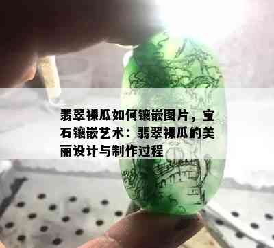 翡翠裸瓜如何镶嵌图片，宝石镶嵌艺术：翡翠裸瓜的美丽设计与制作过程