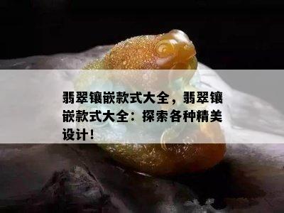 翡翠镶嵌款式大全，翡翠镶嵌款式大全：探索各种精美设计！