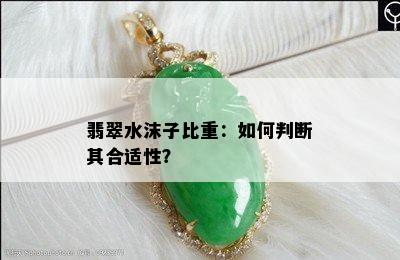 翡翠水沫子比重：如何判断其合适性？