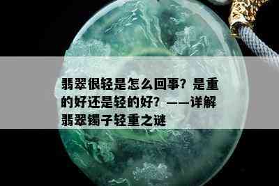 翡翠很轻是怎么回事？是重的好还是轻的好？——详解翡翠镯子轻重之谜