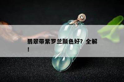 翡翠带紫罗兰颜色好？全解！