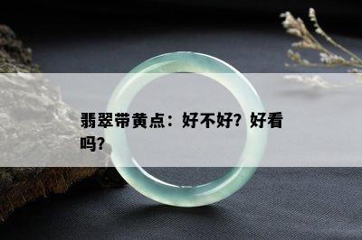 翡翠带黄点：好不好？好看吗？