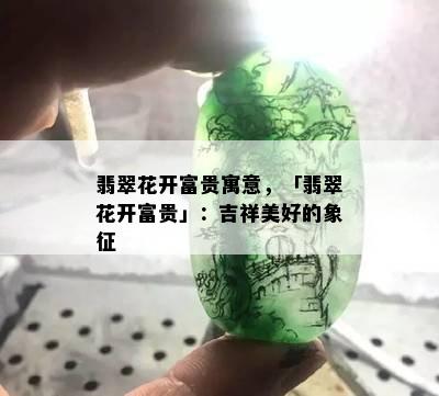 翡翠花开富贵寓意，「翡翠花开富贵」：吉祥美好的象征