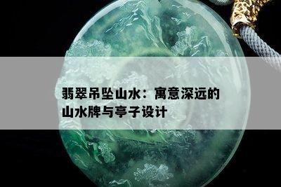 翡翠吊坠山水：寓意深远的山水牌与亭子设计