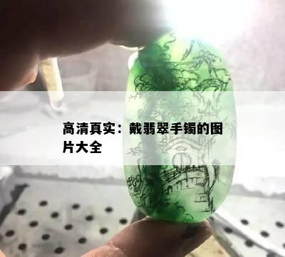 高 *** 实：戴翡翠手镯的图片大全