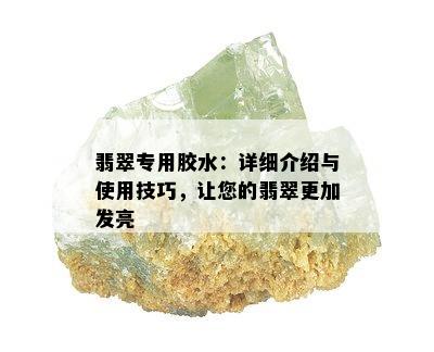 翡翠专用胶水：详细介绍与使用技巧，让您的翡翠更加发亮