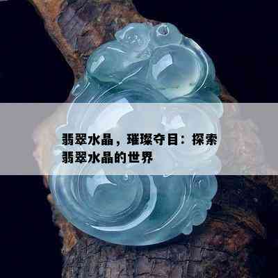 翡翠水晶，璀璨夺目：探索翡翠水晶的世界